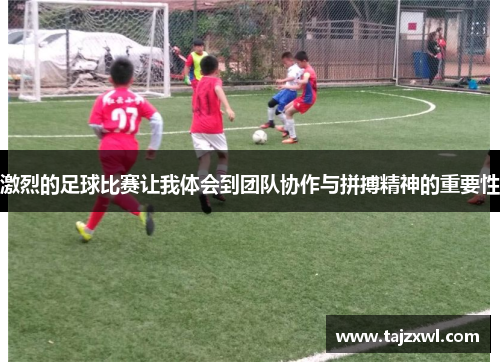 激烈的足球比赛让我体会到团队协作与拼搏精神的重要性