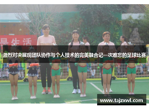 激烈对决展现团队协作与个人技术的完美融合记一次难忘的足球比赛