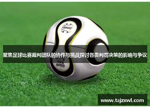 聚焦足球比赛裁判团队的协作与挑战探讨各类判罚决策的影响与争议