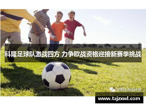 科隆足球队激战四方 力争欧战资格迎接新赛季挑战